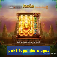 poki foguinho e agua